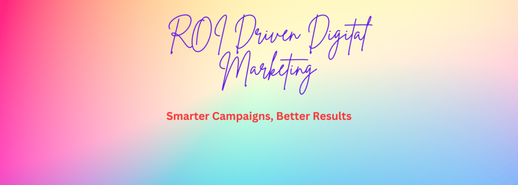 ROI Driven Digital Marketing