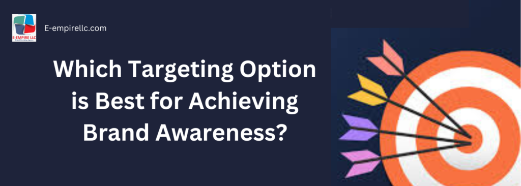 Which Targeting Option is Best for Achieving Brand Awareness?